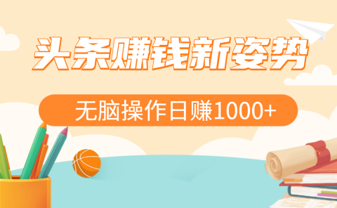 头条赚钱新姿势，AI爆款文章生成术，无脑操作日赚1K+复制粘贴轻松玩转头条