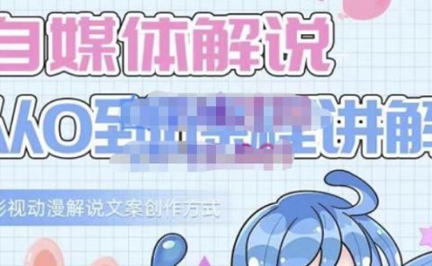 小图图·自媒体解说从0到1课程详解，影视动漫解说文案创作方式