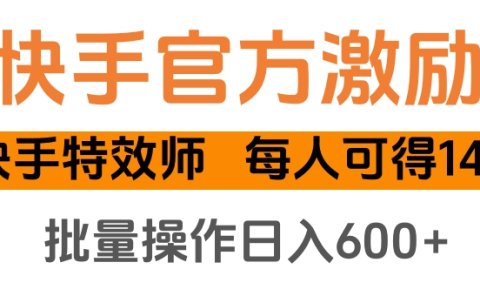 快手官方激励快手特效师，每人可得140，批量操作日入600+