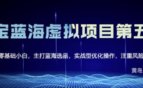 淘宝虚拟无货源3.0+4.0+5.0，适合零基础小白，主打蓝海选品，实战型优化操作