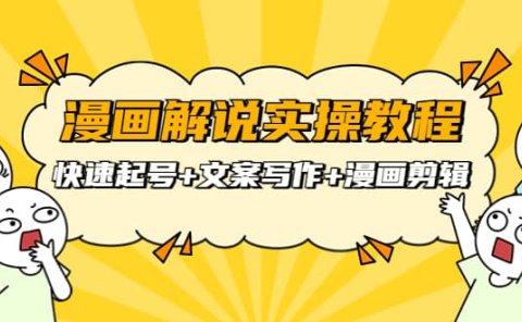 漫画解说实操教程：快速起号+文案写作+漫画剪辑（全部流程）