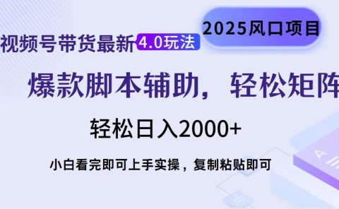 视频号带货最新4.0玩法，作品制作简单，当天起号，复制粘贴，脚本辅助，轻松矩阵日入2000+