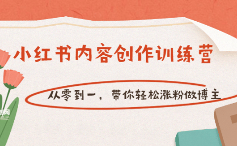 【小红书内容创作训练营】从零到一，带你轻松涨粉做博主（价值399）