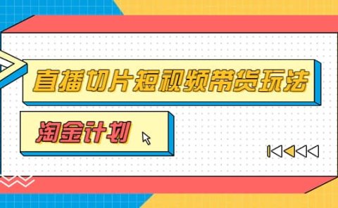 淘金之路第十期实战训练营【直播切片】，小杨哥直播切片短视频带货玩法