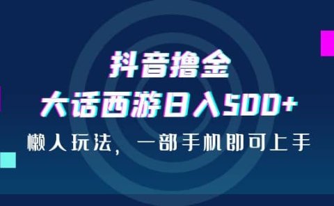 抖音撸金,大话西游日入500+,懒人玩法,一部手机即可上手