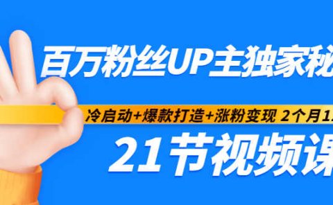 百万粉丝UP主独家秘诀：冷启动+爆款打造+涨粉变现2个月12W粉（21节视频课)
