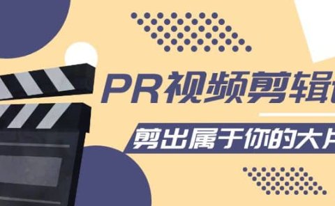 PR视频剪辑课:各种剪辑与视频特效玩法,剪出属于你的大片