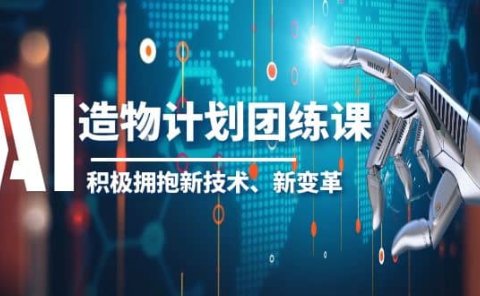 2023AI·造物·计划团练课第一期,积极拥抱新技术、新变革