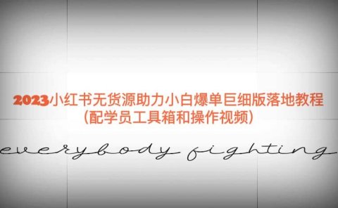 2023小红书无货源助力小白爆单巨细版落地教程(配学员工具箱和操作视频)