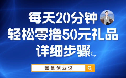 每天20分钟,轻松零撸50元礼品实战教程