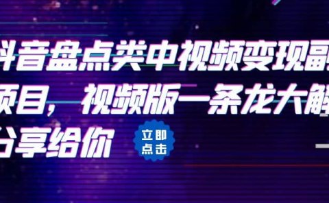拆解：抖音盘点类中视频变现副业项目，视频版一条龙大解析分享给你