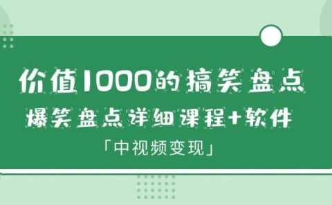 价值1000的搞笑盘点大V爆笑盘点详细课程+软件，中视频变现