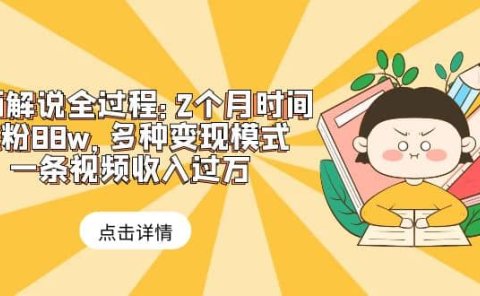 漫画解说全过程：2个月时间涨粉88w，多种变现模式，一条视频收入过万
