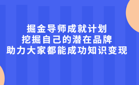 掘金导师成就计划，挖掘自己的潜在品牌，助力大家都能成功知识变现