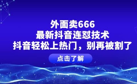 外面卖666的最新抖音连怼技术，抖音轻松上热门，别再被割了