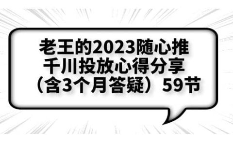 老王的2023随心推+千川投放心得分享（含3个月答疑）59节