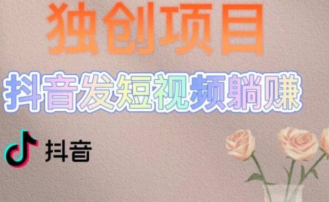 独创躺赚模式,短视频变现,每天发3条视频,被动收入,新号60+后期无上限