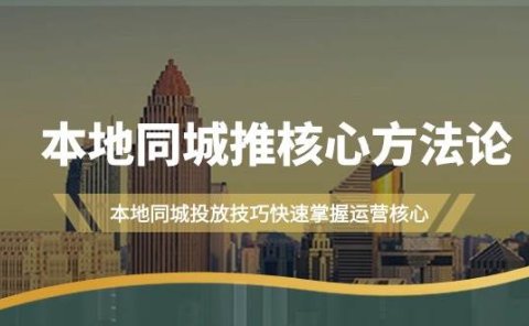 本地同城·推核心方法论，本地同城投放技巧快速掌握运营核心（16节课）