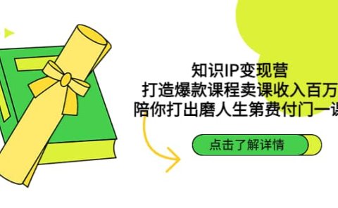 知识IP变现营：打造爆款课程卖课收入百万，陪你打出磨人生第费付门一课