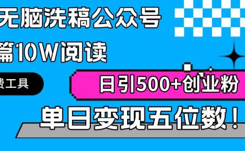 AI无脑洗稿公众号单篇10W阅读,日引500+创业粉单日变现五位数!