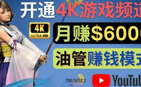 边玩游戏边赚钱的方法，开通一个4K高清游戏YouTube频道, 轻松月入6000美元