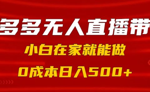拼多多无人直播带货,小白在家就能做,0成本日入500+