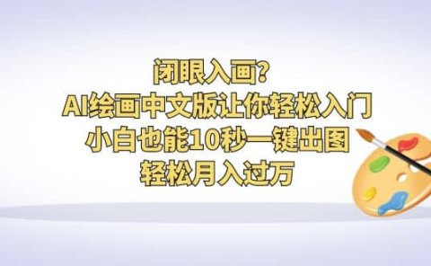 闭眼入画?AI绘画中文版让你轻松入门!小白也能10秒一键出图,轻松月入过万