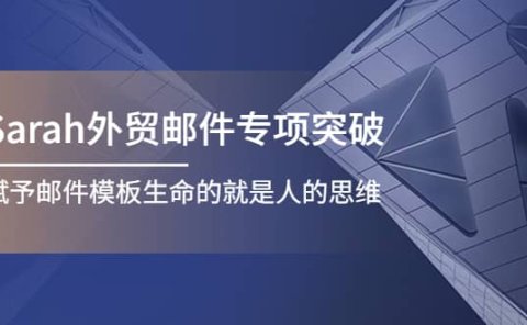 Sarah外贸邮件专项突破，赋予邮件模板生命的就是人的思维