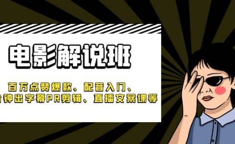 《电影解说班》百万点赞爆款、配音入门、1分钟出字幕PR剪辑、直播文案课等