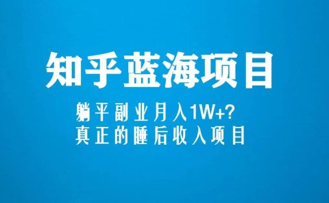 知乎蓝海玩法,真正的睡后收入项目(6节视频课)