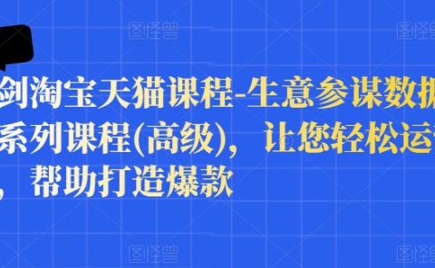 樊剑淘宝天猫课程-生意参谋数据分析系列课程(高级)，让您轻松运营店铺，帮助打造爆款