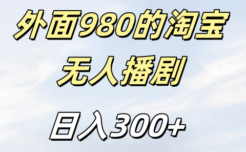 外面980的淘宝无人短剧日入300＋