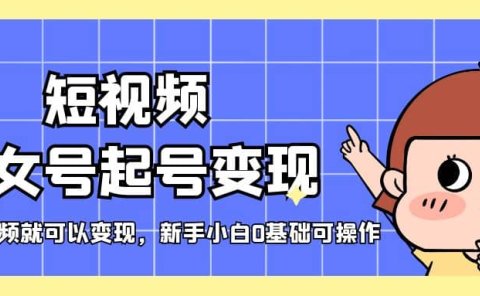 短视频美女号起号变现，第一条视频就可以变现，新手小白0基础可操作