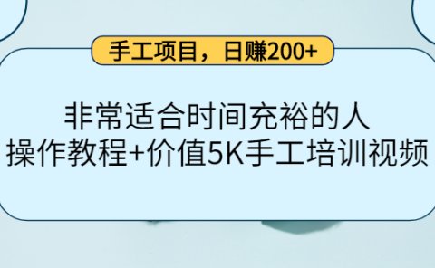 手工项目，日赚200+非常适合时间充裕的人，项目操作+价值5K手工培训视频