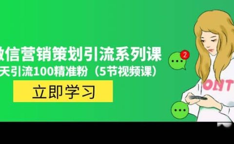 价值百万的微信营销策划引流系列课(5节视频课)