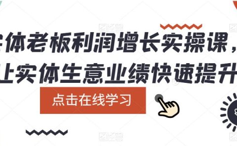 实体老板利润-增长实战课,让实体生意业绩快速提升
