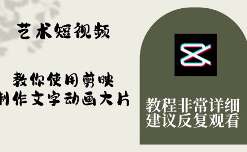 艺术短视频,教你使用剪映制作文字动画大片,保姆级教程,手把手实操教学