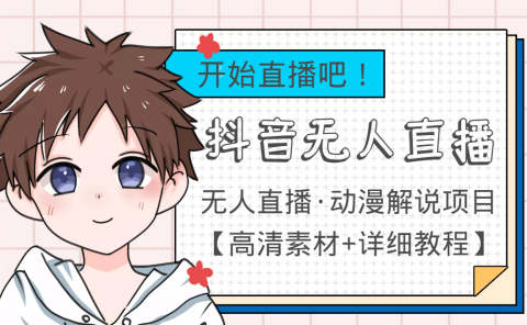外面收费899最新抖音无人直播动漫解说项目，单号日入500+【高清素材+教程】