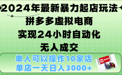 2024年最新暴力起店玩法,拼多多虚拟电商,实现24小时自动化无人成交,单人可以操作10家店,单店日入3000+