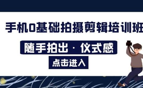 2023手机0基础拍摄剪辑培训班：随手拍出·仪式感