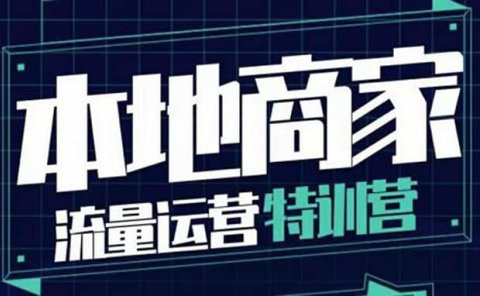 本地商家流量运营特训营,四大板块30节,本地实体商家必看课程