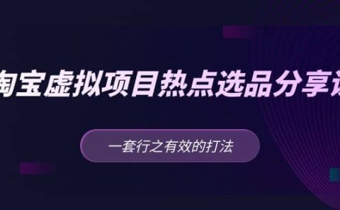 淘宝虚拟项目热点选品分享课：一套行之有效的打法