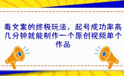 毒文案的终极玩法,起号成功率高几分钟就能制作一个原创视频单个作品
