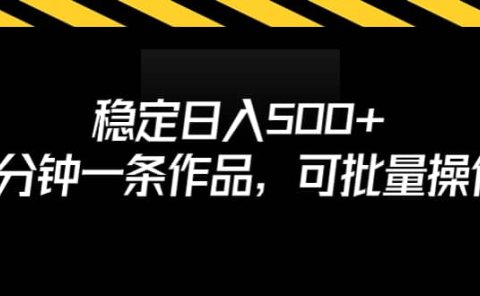稳定日入500+,3分钟一条作品,可批量操作