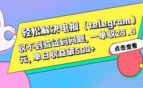 轻松解决电报(telegram)收不到验证码问题,一单收29.9元,单日收益破500+
