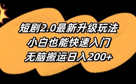 短剧2.0最新升级玩法,小白也能快速入门,无脑搬运日入200+