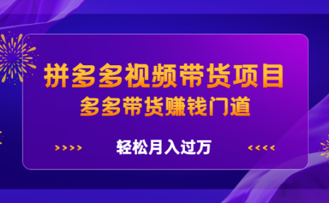 拼多多视频带货项目，多多带货赚钱门道 价值368元