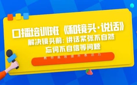口播培训班《和镜头·说话》 解决镜头前:讲话紧张不自然 忘词不自信等问题