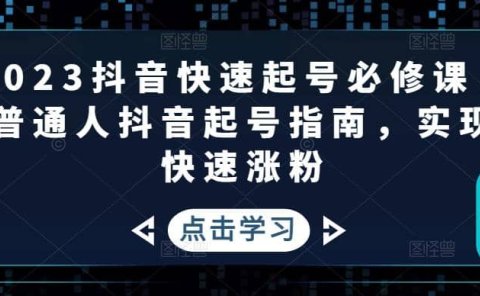 2023抖音快速起号必修课,普通人抖音起号指南,实现快速涨粉