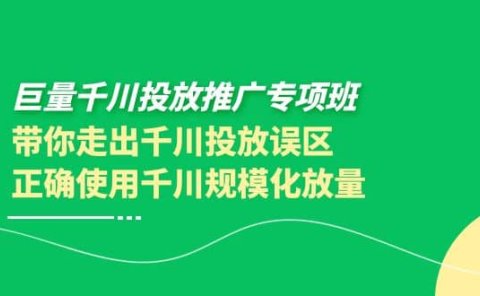 巨量千川投放推广专项班，带你走出千川投放误区正确使用千川规模化放量